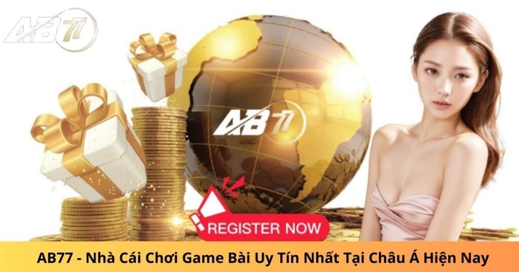 AB77 - Nhà Cái Chơi Game Bài Uy Tín Nhất Tại Châu Á Hiện Nay