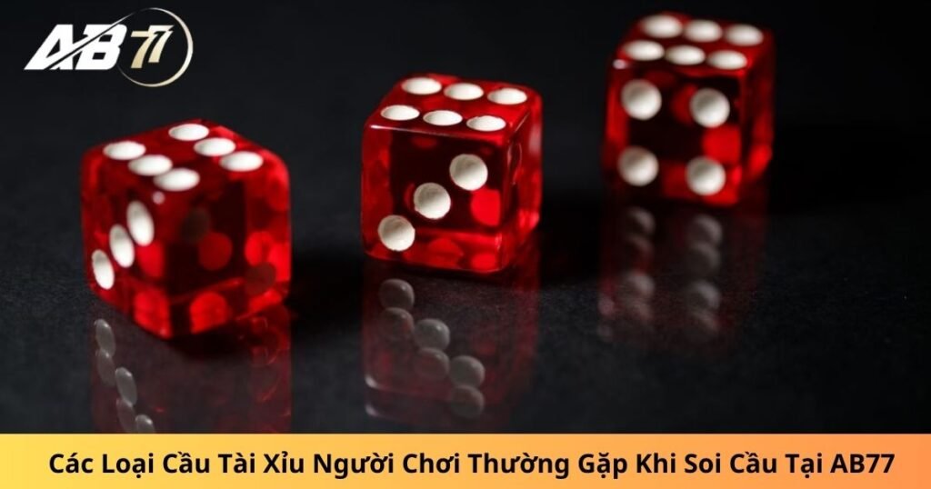 Các Loại Cầu Tài Xỉu Người Chơi Thường Gặp Khi Soi Cầu Tại AB77