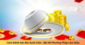 Cách Đánh Xóc Đĩa Xanh Chín - Bật Mí Phương Pháp Làm Giàu