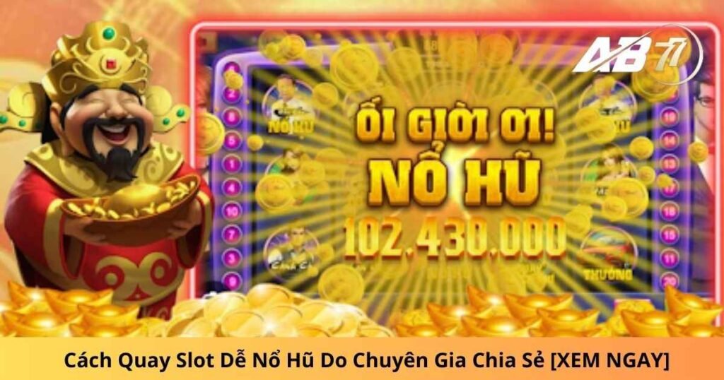 Cách Quay Slot Dễ Nổ Hũ Do Chuyên Gia Chia Sẻ [XEM NGAY]