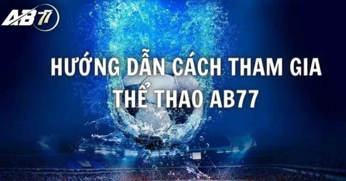 Hướng dẫn tham gia cá cược thể thao tại AB77