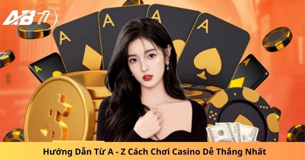 Hướng Dẫn Từ A - Z Cách Chơi Casino Dễ Thắng Nhất 2024