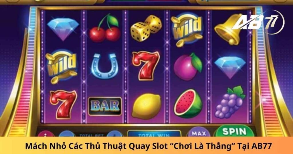 Mách Nhỏ Các Thủ Thuật Quay Slot “Chơi Là Thắng” Tại AB77