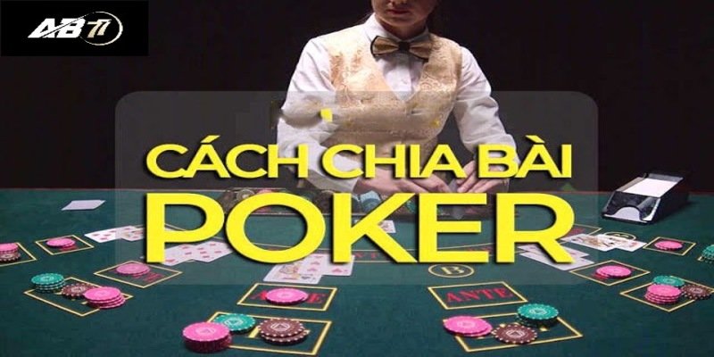 Cách Chia Bài Poker - Thông Tin Cần Thiết Cho Người Chơi